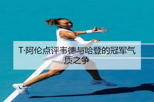 T·阿伦点评韦德与哈登的冠军气质之争